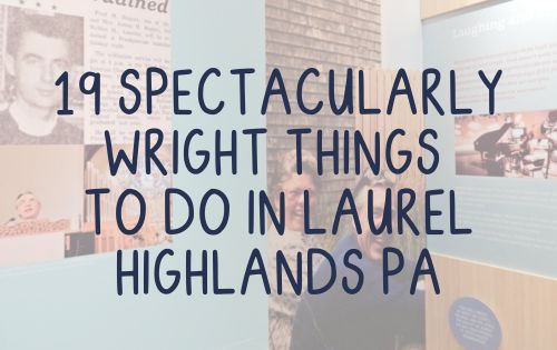 19 Spectacularly Wright Things to Do In Laurel Highlands PA